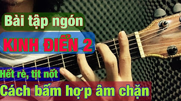 🔴 Guitar bài 3: Bài Tập ngón tay KINH ĐIỂN 2: Tập Hợp âm chặn Hết Rè -Tịt nốt, tách ngón, vươn ngón