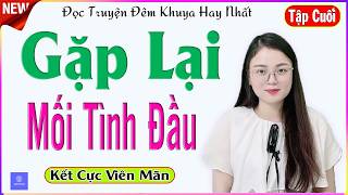 [TẬP CUỐI] GẶP LẠI MỐI TÌNH ĐẦU - Truyện tâm lý tình cảm lứa đôi cực hấp dẫn - Giọng đọc MC Thu Huệ