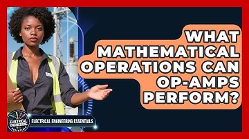 What Mathematical Operations Can Op-amps Perform? - Electrical Engineering Essentials