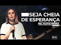 SEJA CHEIA DE ESPERANÇA - PRA. TALITHA PEREIRA - IGREJA DO AMOR