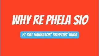 WHY RE PHELA SIO - Ft Kat Narrator' SkyyT53' BuDa