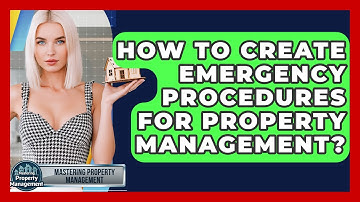 How To Create Emergency Procedures For Property Management? - Mastering Property Management
