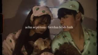 acha septriasa - berdua lebih baik (slowed down)