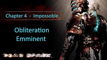DEAD SPACE (Impossible) Chapter 4 - Obliteration Emminent