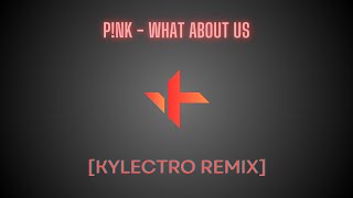 P!nk - What About Us [Kylectro Remix]