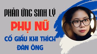 Phản Ứng Sinh Lý Phụ Nữ Cố Giấu Khi Thích Đàn Ông