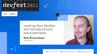 Level-up Your DevOps with GitHub Actions and Kubernetes by Rob Richardson (DevFest 2021 Sri Lanka)