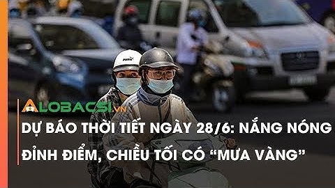 Dự báo thời tiết ngày 28/6: Nắng nóng đỉnh điểm, chiều tối có "mưa vàng"