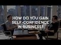 How Do You Gain Self-Confidence In Business?