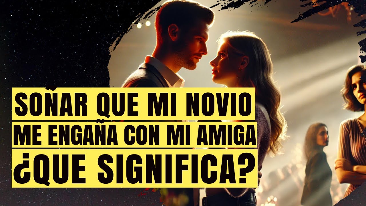 Soñar que MI NOVIO me ENGAÑA con MI AMIGA 👈🏽 - Interpretación y