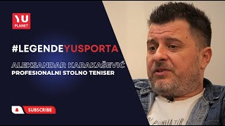 LEGENDE YU SPORTA -Aleksandar Karakašević: "Igrao sam sa Kinezima, jer sam igrao skroz drugačije"