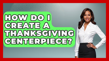 How Do I Create A Thanksgiving Centerpiece? - Ultimate Life Hacks