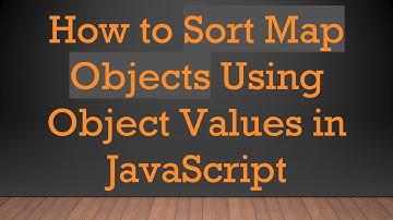 How to Sort Map Objects Using Object Values in JavaScript