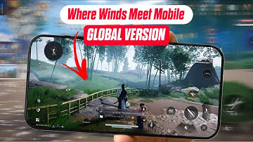 How To Download Where Winds Meet Mobile Global! Android and iOS Requirements