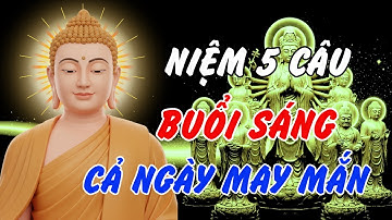 Lời Phật Dạy: Niệm 5 Câu Buổi Sáng, Tổ Tiên Gia Hộ, Cả Ngày May Mắn Phước Báu Đủ Đầy