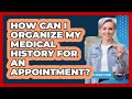 How Can I Organize My Medical History For An Appointment?