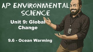 AP Environmental Science Unit 9 – Topic 9.6 Ocean Warming