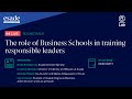 Responsible Leaders: The role of Business Schools