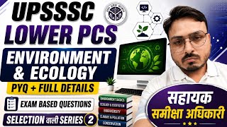 UPSSSC LOWER PCS 2026 | Environment &amp; Ecology PYQ + Full Details | Selection वाली Series-2 |