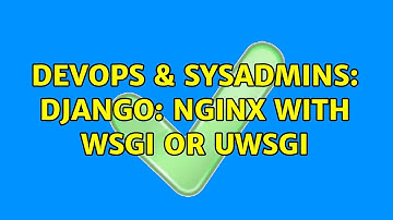 DevOps & SysAdmins: Django: Nginx with wsgi or uwsgi