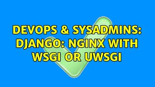 Famous DevOps & SysAdmins: Django: Nginx with wsgi or uwsgi Wealth
