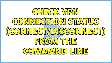 Check VPN connection status (connect/disconnect) from the command line (3 Solutions!!)