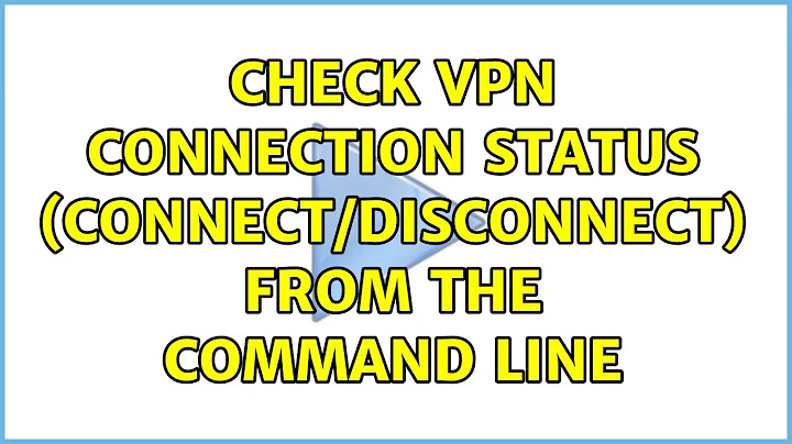 Check VPN connection status (connect/disconnect) from the command line (3 Solutions!!)