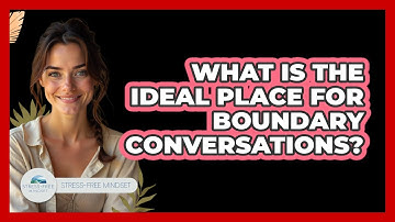 What Is the Ideal Place for Boundary Conversations?