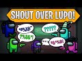 EVERYONE SHOUT OVER LUPO! - AMONG US