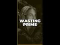 Wasting Your Prime