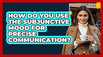 How Do You Use The Subjunctive Mood For Precise Communication? - Lexicon Lounge