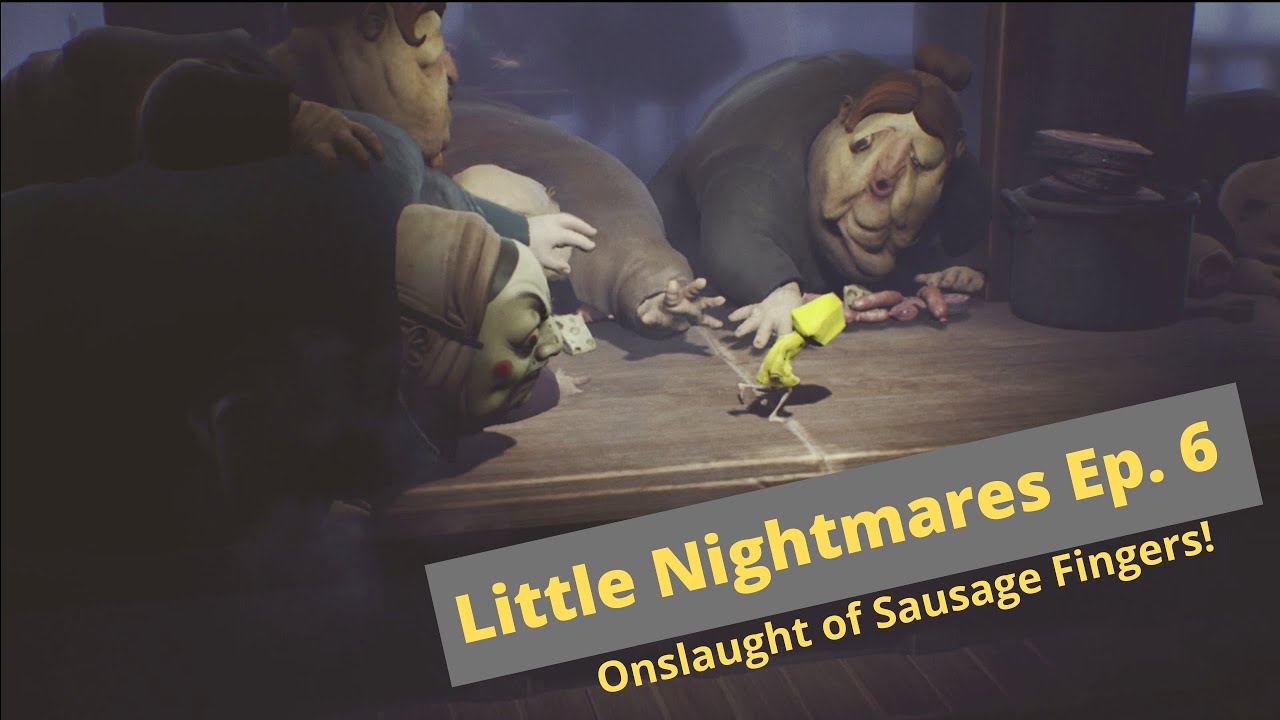 Let's Play Little Nightmares Ep. 6 - Onslaught of Sausage Fingers!