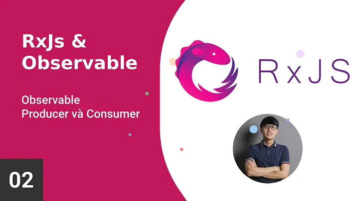 Bài 02 - Tìm hiểu Observable, Producer và Consumer | Xây dựng RxJs và Observable