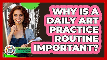 Why Is A Daily Art Practice Routine Important? - Drawing and Painting Academy