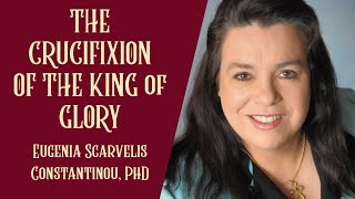 The Crucifixion of the King of Glory  Eugenia Constantinou part 1