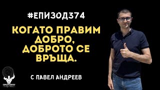 Еп374 | Павел Андреев: Когато правим добро, доброто се връща!