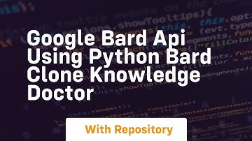 google bard api using python bard clone knowledge doctor