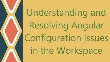 Understanding and Resolving Angular Configuration Issues in the Workspace