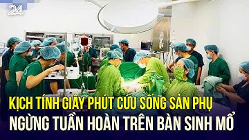 Kịch tính giây phút cứu sống sản phụ ngừng tuần hoàn trên bàn sinh mổ | VTV24