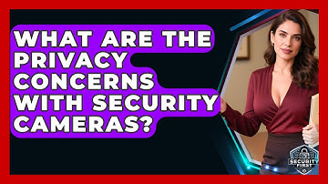 What Are The Privacy Concerns With Security Cameras? - SecurityFirstCorp.com