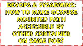Celebrity DevOps & SysAdmins: How to make gcsfuse mounted path accessible by other container on same pod? Profile