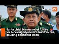 Junta chief blames rebel forces for blocking Myanmar’s trade routes, causing economic woes