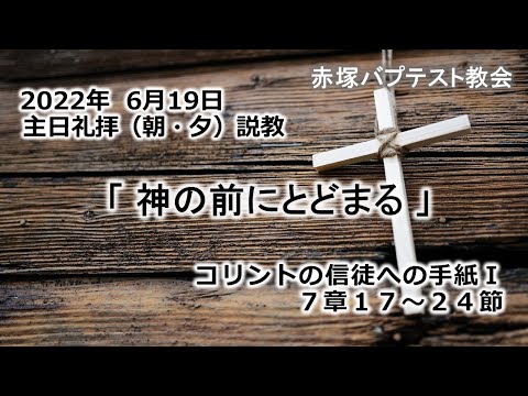 2022年6月19日(日)（朝・夕）赤塚教会礼拝説教「神の前にとどまる」コリントの信徒への手紙Ⅰ 7章17～24節