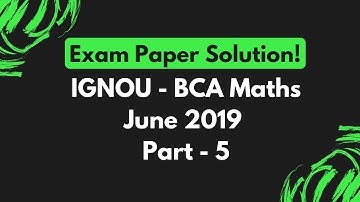 Solution of June 2019 Exam Paper || Part - 5 || IGNOU - BCA Maths (BCS-012) Solved Papers