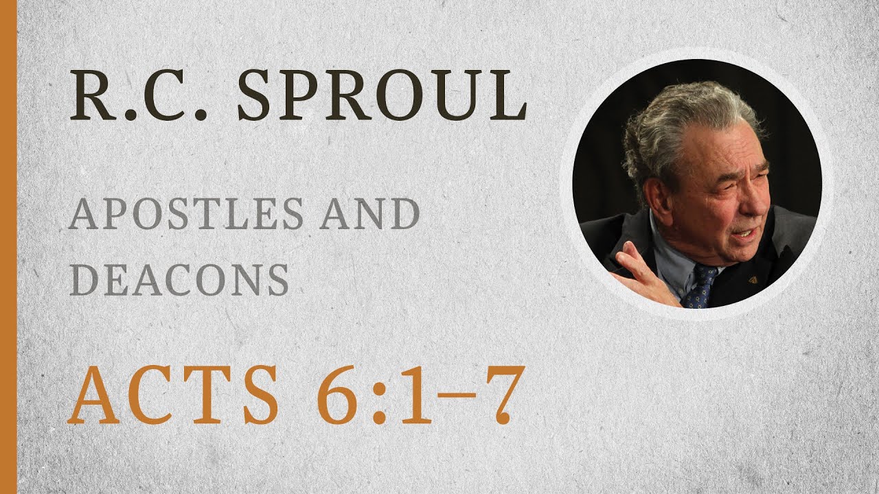 Apostles and Deacons (Acts 6:1:7) — A Sermon by R.C. Sproul