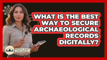What Is The Best Way To Secure Archaeological Records Digitally? - Middle East Explorers