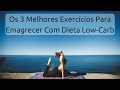 Exercícios Para Emagrecer Com Dieta Low-Carb - Os 3 Melhores! | Senhor Tanquinho