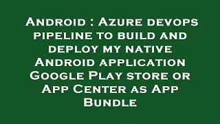 Celebrity Android : Azure devops pipeline to build and deploy my native Android application Google Play store Profile