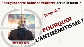 Pourquoi l'antisémitisme ? Pourquoi cette haine se renforce actuellement ? Jusqu'où ? Rav Chaya