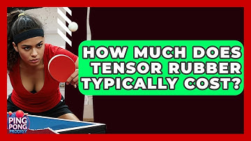 How Much Does Tensor Rubber Typically Cost? - Ping Pong Prodigy